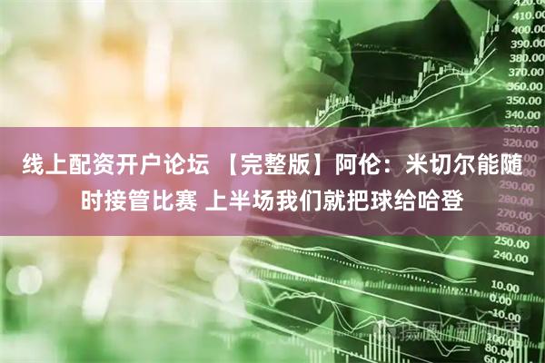 线上配资开户论坛 【完整版】阿伦：米切尔能随时接管比赛 上半场我们就把球给哈登